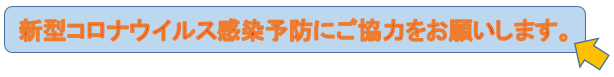 新型コロナウイルス感染予防にご協力をお願いします。